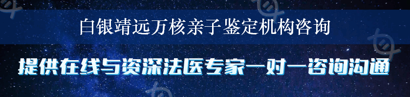 白银靖远万核亲子鉴定机构咨询